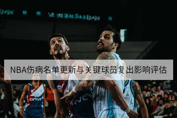 NBA伤病名单更新与关键球员复出影响评估
